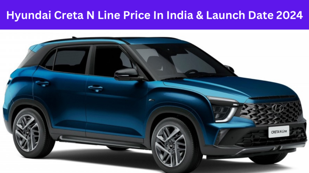 Hyundai Creta N Line Price In India & Launch Date 2024