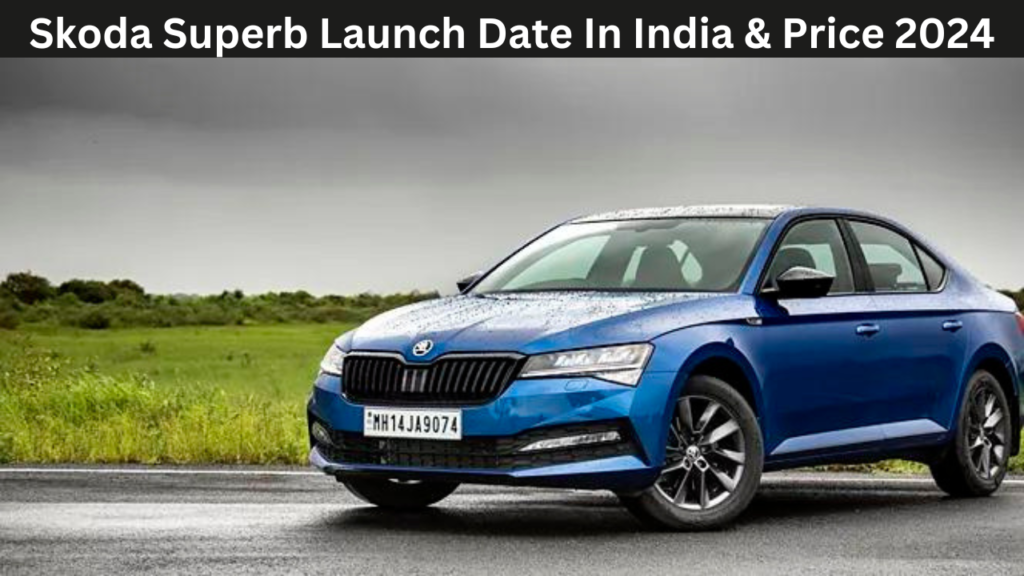 Skoda Superb Launch Date In India & Price 2024