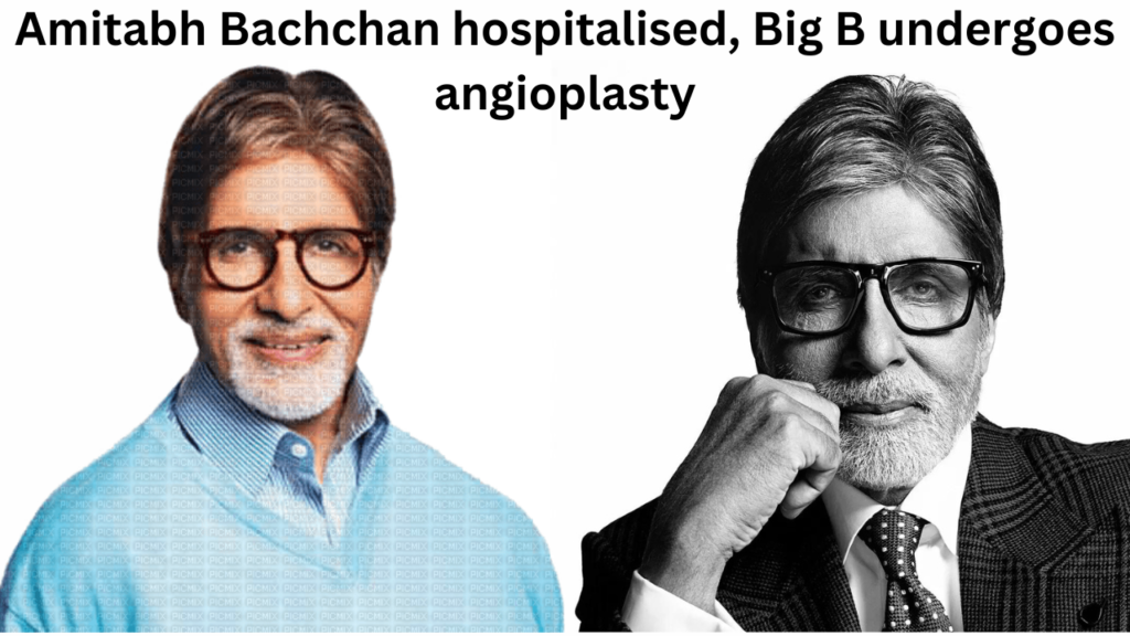 Amitabh Bachchan hospitalised, Big B undergoes angioplasty