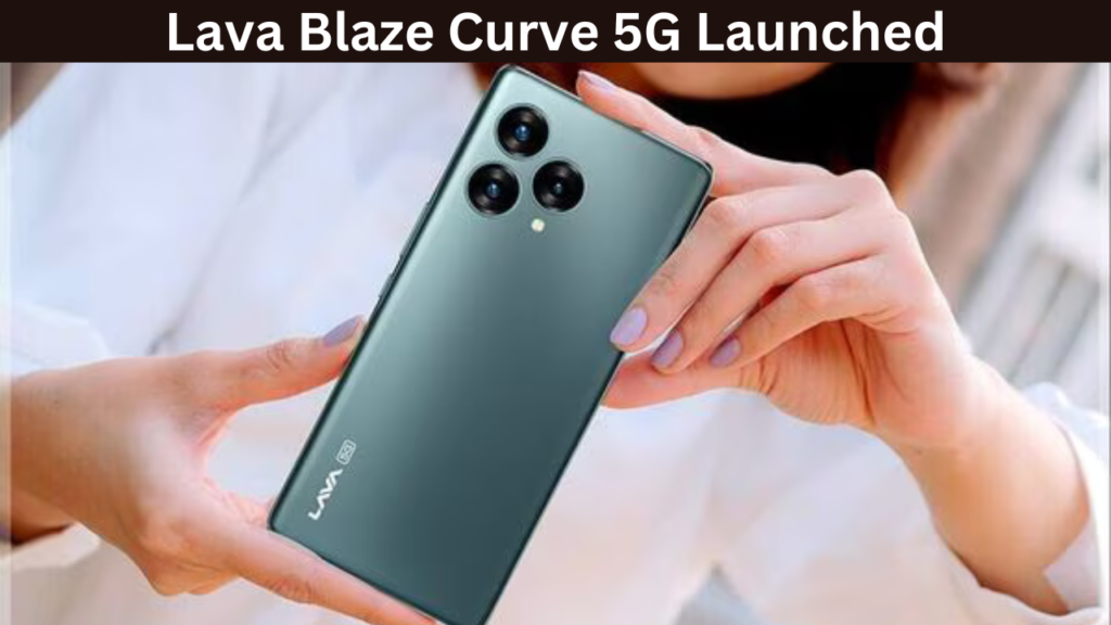 Lava Blaze Curve 5G Launched 2024 : Lava's new smartphone launched