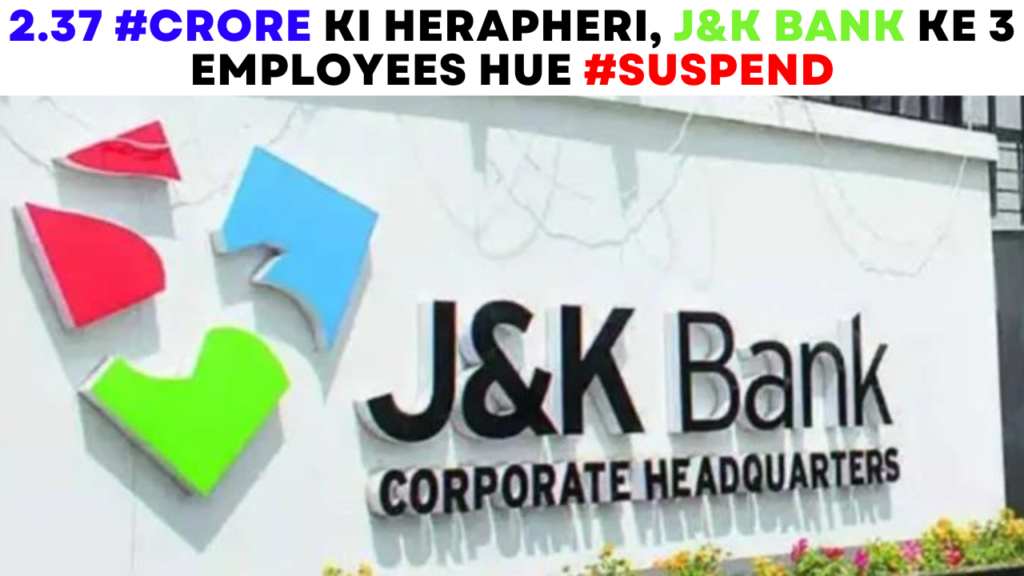 2.37 #crore ki Herapheri, J&K bank ke 3 Employees hue #suspend